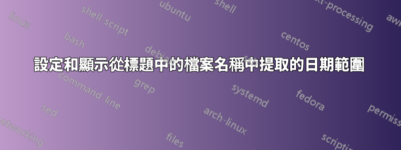 設定和顯示從標題中的檔案名稱中提取的日期範圍