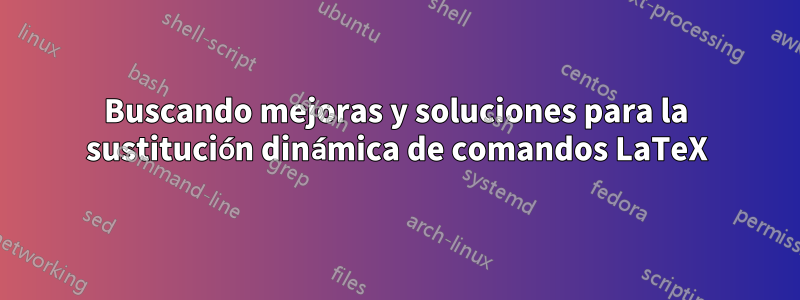 Buscando mejoras y soluciones para la sustitución dinámica de comandos LaTeX