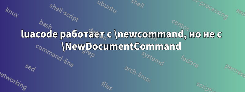 luacode работает с \newcommand, но не с \NewDocumentCommand