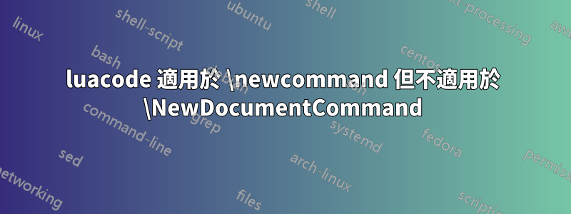 luacode 適用於 \newcommand 但不適用於 \NewDocumentCommand