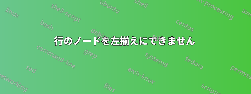 行のノードを左揃えにできません