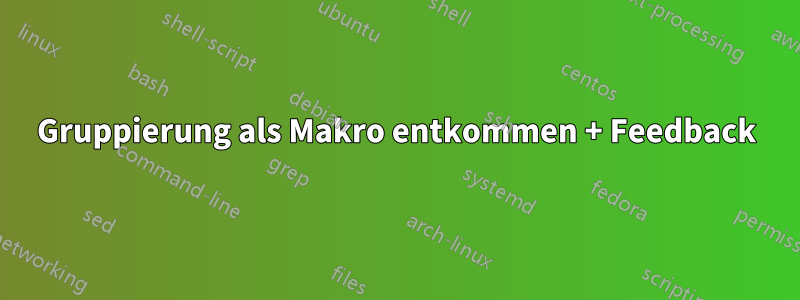 Gruppierung als Makro entkommen + Feedback