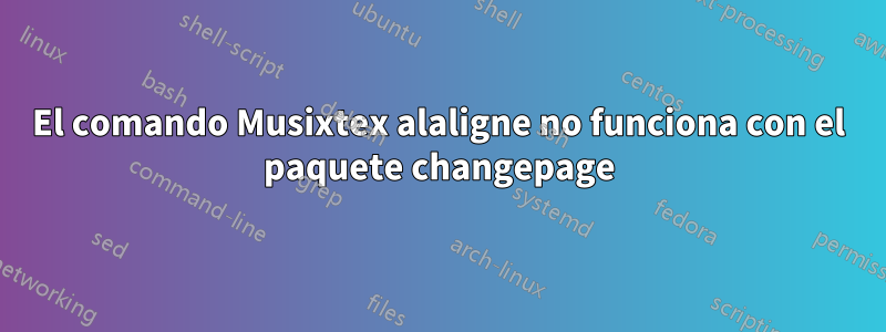 El comando Musixtex alaligne no funciona con el paquete changepage