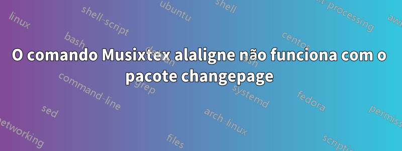 O comando Musixtex alaligne não funciona com o pacote changepage