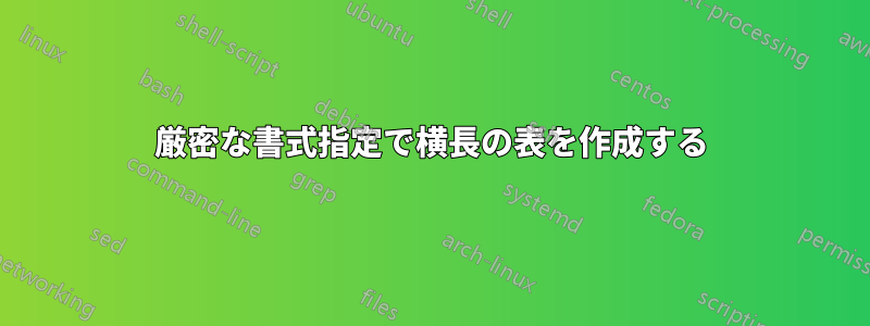 厳密な書式指定で横長の表を作成する