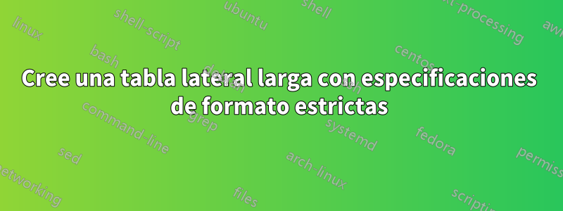 Cree una tabla lateral larga con especificaciones de formato estrictas