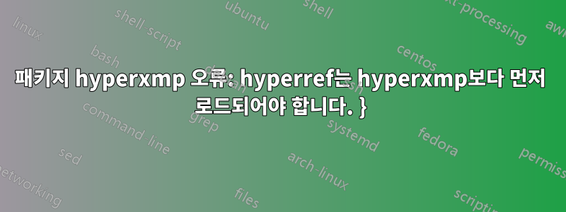 패키지 hyperxmp 오류: hyperref는 hyperxmp보다 먼저 로드되어야 합니다. }