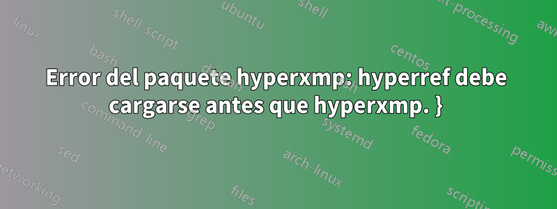 Error del paquete hyperxmp: hyperref debe cargarse antes que hyperxmp. }