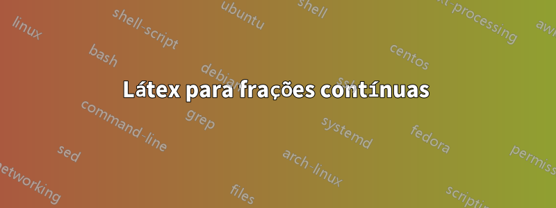 Látex para frações contínuas