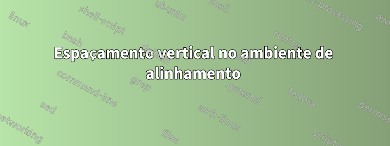 Espaçamento vertical no ambiente de alinhamento