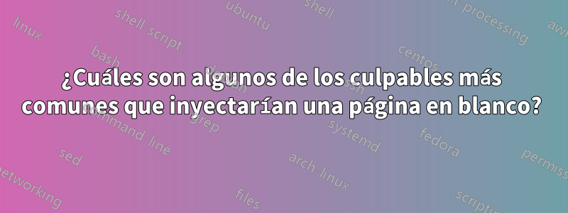 ¿Cuáles son algunos de los culpables más comunes que inyectarían una página en blanco?