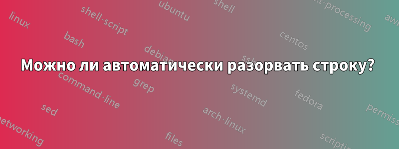 Можно ли автоматически разорвать строку?