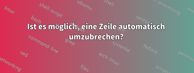 Ist es möglich, eine Zeile automatisch umzubrechen?