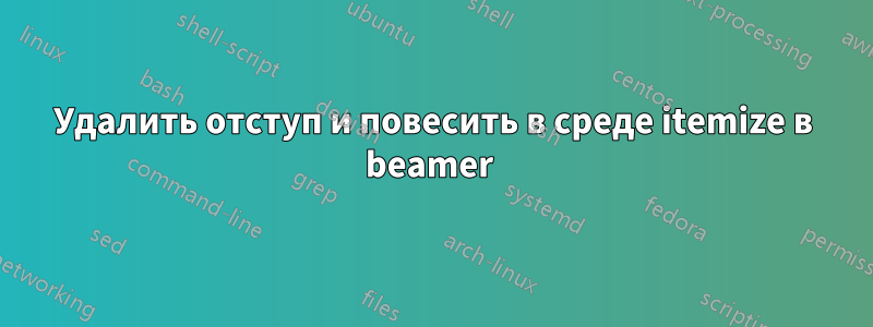 Удалить отступ и повесить в среде itemize в beamer 