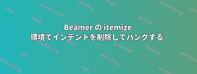 Beamer の itemize 環境でインデントを削除してハングする 