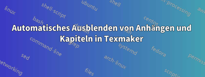 Automatisches Ausblenden von Anhängen und Kapiteln in Texmaker