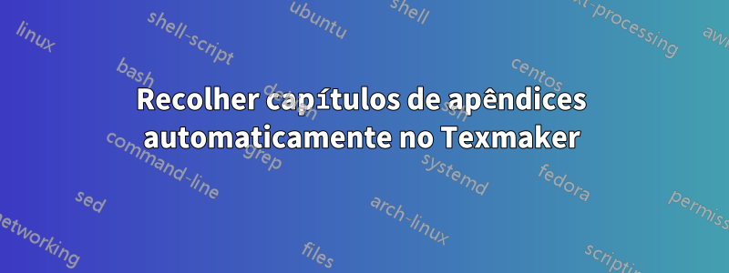 Recolher capítulos de apêndices automaticamente no Texmaker