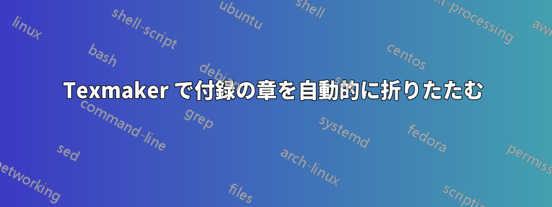 Texmaker で付録の章を自動的に折りたたむ