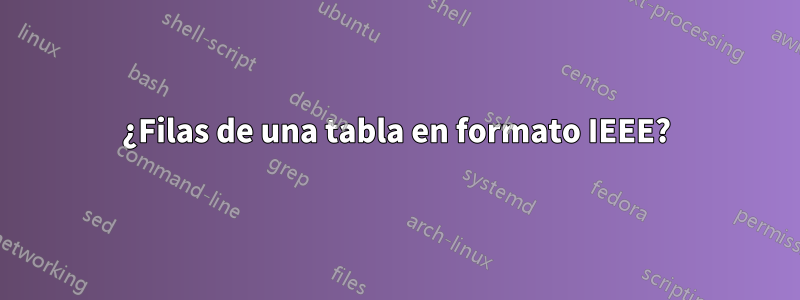 ¿Filas de una tabla en formato IEEE?