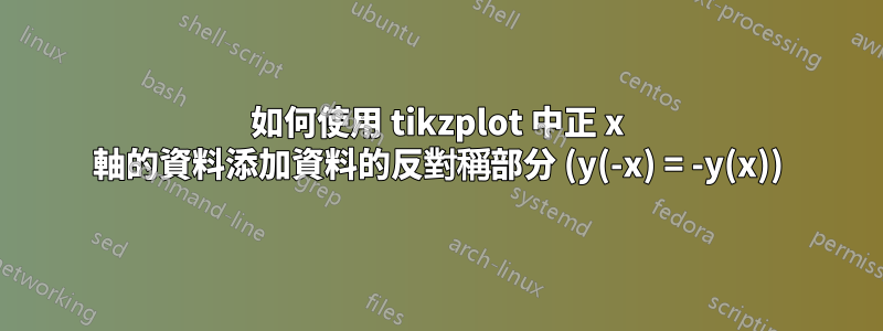 如何使用 tikzplot 中正 x 軸的資料添加資料的反對稱部分 (y(-x) = -y(x))