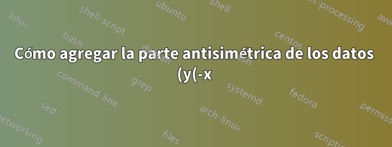 Cómo agregar la parte antisimétrica de los datos (y(-x) = -y(x)) usando los datos en el eje x positivo en tikzplot