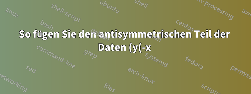 So fügen Sie den antisymmetrischen Teil der Daten (y(-x) = -y(x)) mithilfe der Daten auf der positiven x-Achse in Tikzplot hinzu