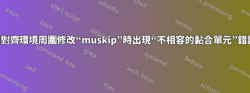 在對齊環境周圍修改“muskip”時出現“不相容的黏合單元”錯誤