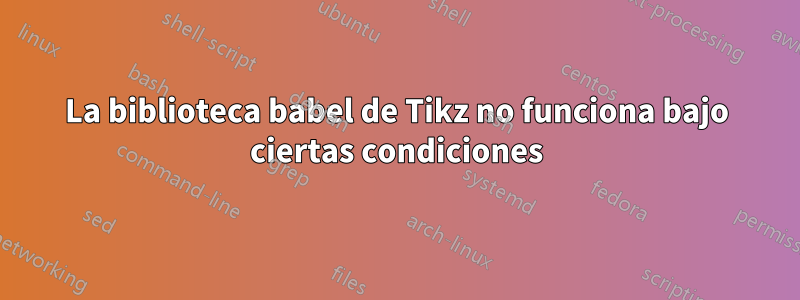 La biblioteca babel de Tikz no funciona bajo ciertas condiciones