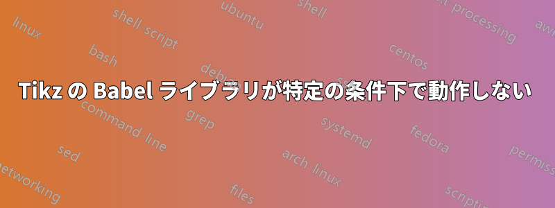 Tikz の Babel ライブラリが特定の条件下で動作しない