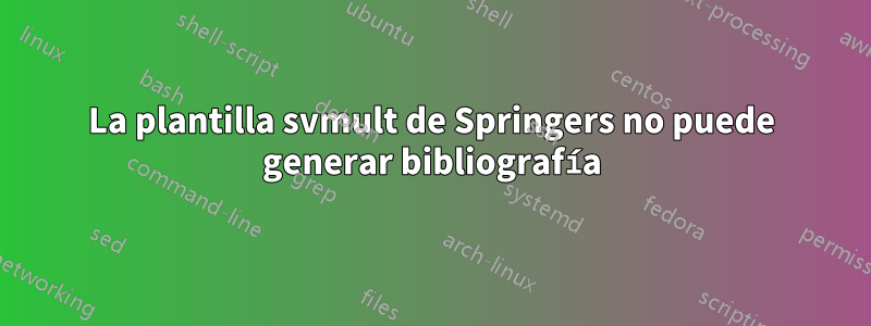 La plantilla svmult de Springers no puede generar bibliografía