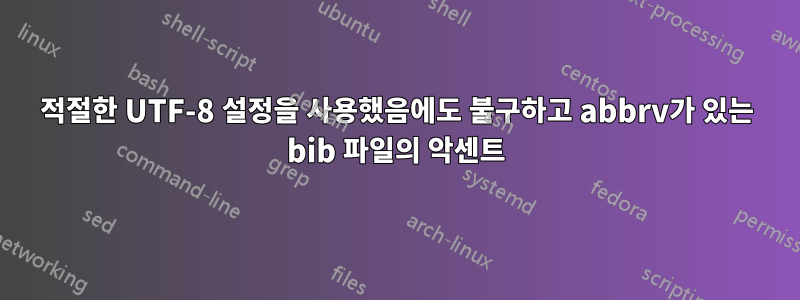 적절한 UTF-8 설정을 사용했음에도 불구하고 abbrv가 있는 bib 파일의 악센트