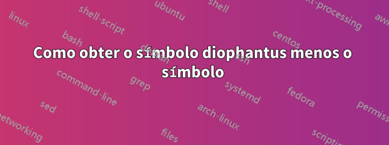 Como obter o símbolo diophantus menos o símbolo