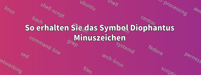 So erhalten Sie das Symbol Diophantus Minuszeichen