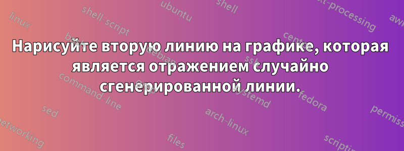 Нарисуйте вторую линию на графике, которая является отражением случайно сгенерированной линии.