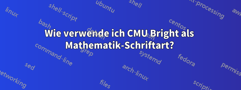 Wie verwende ich CMU Bright als Mathematik-Schriftart?