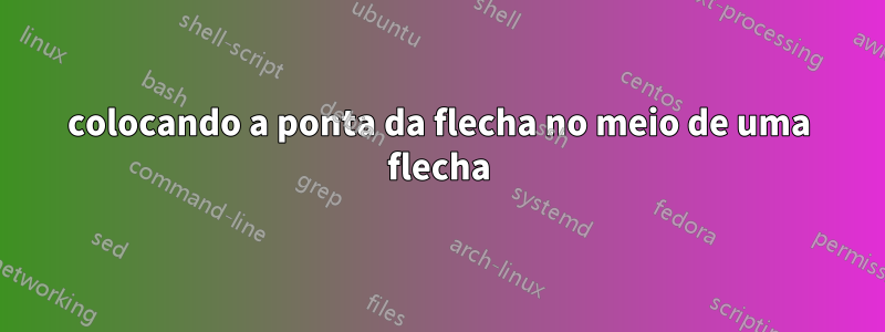 colocando a ponta da flecha no meio de uma flecha