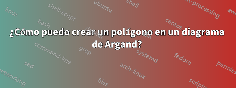 ¿Cómo puedo crear un polígono en un diagrama de Argand?