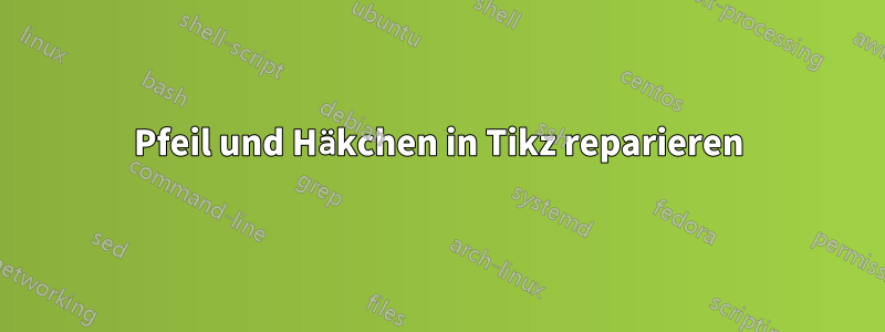 Pfeil und Häkchen in Tikz reparieren