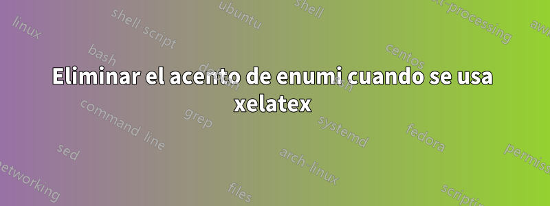 Eliminar el acento de enumi cuando se usa xelatex