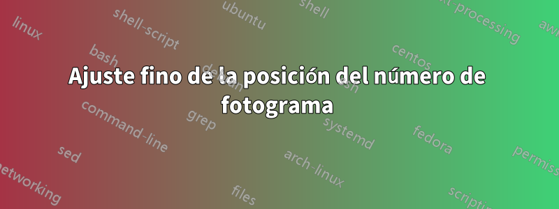 Ajuste fino de la posición del número de fotograma