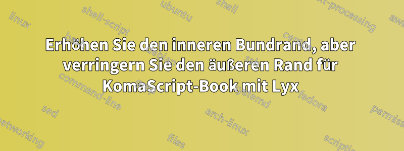 Erhöhen Sie den inneren Bundrand, aber verringern Sie den äußeren Rand für KomaScript-Book mit Lyx