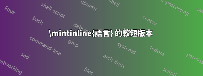 \mintinline{語言} 的較短版本