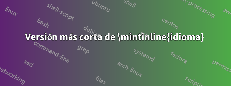 Versión más corta de \mintinline{idioma}