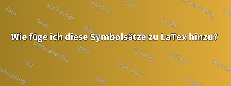 Wie füge ich diese Symbolsätze zu LaTex hinzu?