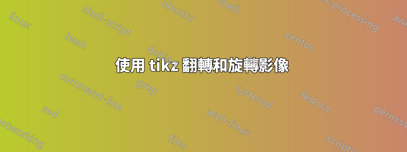 使用 tikz 翻轉和旋轉影像