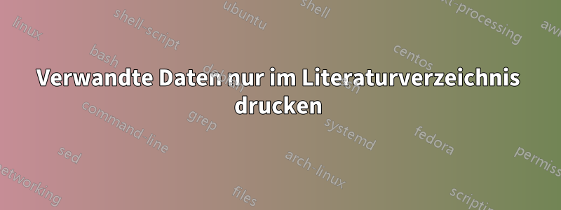 Verwandte Daten nur im Literaturverzeichnis drucken