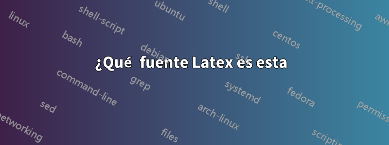 ¿Qué fuente Latex es esta 