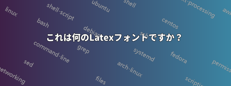 これは何のLatexフォントですか？