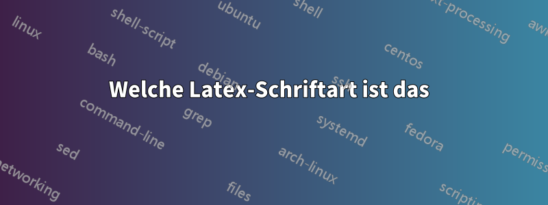 Welche Latex-Schriftart ist das 