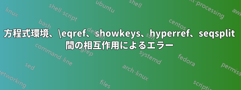 方程式環境、\eqref、showkeys、hyperref、seqsplit 間の相互作用によるエラー